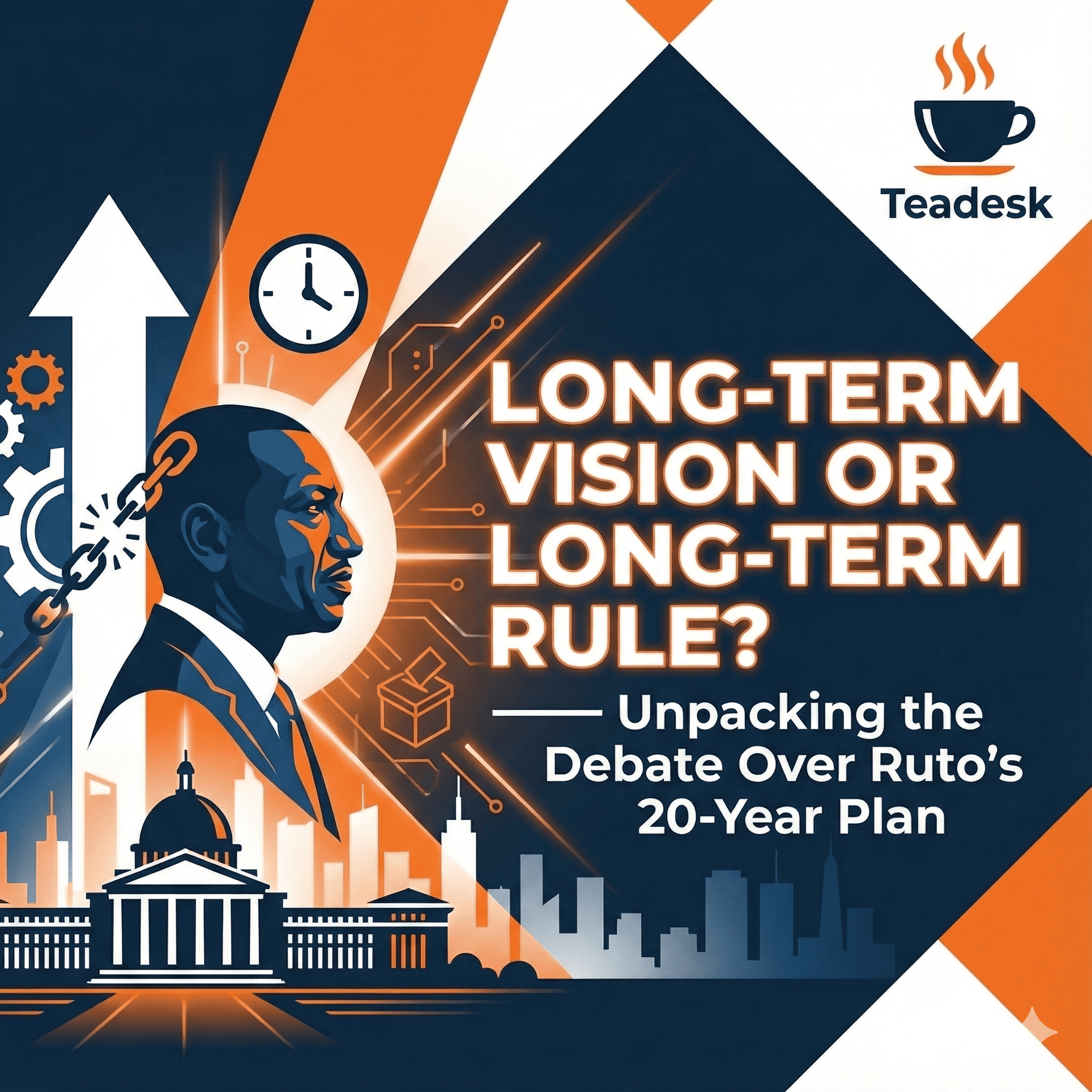 Long-Term Vision or Long-Term Rule? Unpacking the Debate Over Ruto's 20-Year Plan
